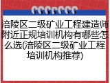 涪陵区二级矿业工程建造师附近正规培训机构有哪些怎么选(涪陵区二级矿业工程培训机构推荐)
