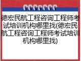 德宏民航工程咨询工程师考试培训机构哪里找(德宏民航工程咨询工程师考试培训机构哪里找)