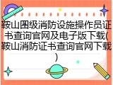鞍山四级消防设施操作员证书查询官网及电子版下载(鞍山消防证书查询官网下载)
