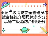 承德二级消防安全管理员考试合格线介绍具体多少分(承德二级消防合格线分)