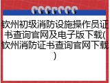 钦州初级消防设施操作员证书查询官网及电子版下载(钦州消防证书查询官网下载)