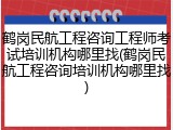 鹤岗民航工程咨询工程师考试培训机构哪里找(鹤岗民航工程咨询培训机构哪里找)