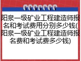 阳泉一级矿业工程建造师报名和考试费用分别多少钱(阳泉一级矿业工程建造师报名费和考试费多少钱)