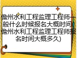 儋州水利工程监理工程师一般什么时候报名大概时间(儋州水利工程监理工程师报名时间大概多久)