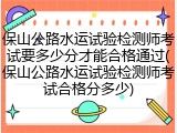 保山公路水运试验检测师考试要多少分才能合格通过(保山公路水运试验检测师考试合格分多少)