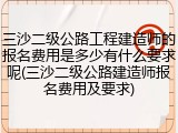 三沙二级公路工程建造师的报名费用是多少有什么要求呢(三沙二级公路建造师报名费用及要求)