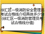徐汇区一级消防安全管理员考试合格线介绍具体多少分(徐汇区一级消防管理员考试合格线分值)