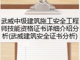 武威中级建筑施工安全工程师技能资格证书详细介绍分析(武威建筑安全证书分析)
