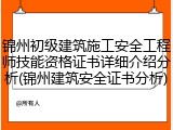 锦州初级建筑施工安全工程师技能资格证书详细介绍分析(锦州建筑安全证书分析)