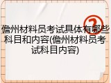 儋州材料员考试具体有哪些科目和内容(儋州材料员考试科目内容)