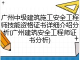 广州中级建筑施工安全工程师技能资格证书详细介绍分析(广州建筑安全工程师证书分析)