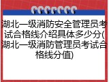 湖北一级消防安全管理员考试合格线介绍具体多少分(湖北一级消防管理员考试合格线分值)