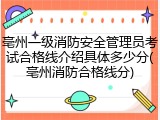 亳州一级消防安全管理员考试合格线介绍具体多少分(亳州消防合格线分)