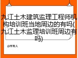 九江土木建筑监理工程师机构培训班当地周边的有吗(九江土木监理培训班周边有吗)