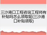 三沙港口工程咨询工程师有补贴吗怎么领取呢(三沙港口补贴领取)