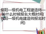 信阳一级机电工程建造师一般什么时候报名大概时间(信阳一级机电建造师报名时间)