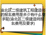 渝北区二级建筑工程建造师的报名费用是多少有什么要求呢(渝北区二级建造师报名费用及要求)