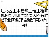 江北区土木建筑监理工程师机构培训班当地周边的有吗(江北区监理培训班周边有吗)