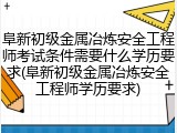 阜新初级金属冶炼安全工程师考试条件需要什么学历要求(阜新初级金属冶炼安全工程师学历要求)