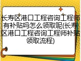 长寿区港口工程咨询工程师有补贴吗怎么领取呢(长寿区港口工程咨询工程师补贴领取流程)