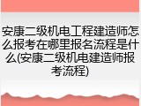 安康二级机电工程建造师怎么报考在哪里报名流程是什么(安康二级机电建造师报考流程)