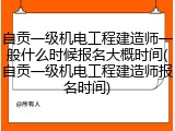 自贡一级机电工程建造师一般什么时候报名大概时间(自贡一级机电工程建造师报名时间)