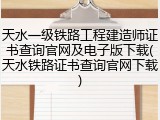 天水一级铁路工程建造师证书查询官网及电子版下载(天水铁路证书查询官网下载)