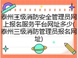 泰州三级消防安全管理员网上报名服务平台网址多少(泰州三级消防管理员报名网址)