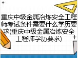 重庆中级金属冶炼安全工程师考试条件需要什么学历要求(重庆中级金属冶炼安全工程师学历要求)
