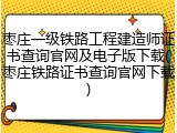 枣庄一级铁路工程建造师证书查询官网及电子版下载(枣庄铁路证书查询官网下载)