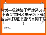 盐城一级铁路工程建造师证书查询官网及电子版下载(盐城铁路证书查询官网下载)