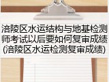 涪陵区水运结构与地基检测师考试以后要如何复审成绩(涪陵区水运检测复审成绩)