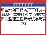 那曲水利工程监理工程师考试条件需要什么学历要求(那曲监理工程师考试学历要求)