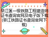 綦江区一级铁路工程建造师证书查询官网及电子版下载(綦江铁路证书查询官网下载)