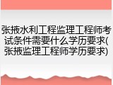 张掖水利工程监理工程师考试条件需要什么学历要求(张掖监理工程师学历要求)