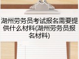 湖州劳务员考试报名需要提供什么材料(湖州劳务员报名材料)