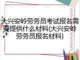 大兴安岭劳务员考试报名需要提供什么材料(大兴安岭劳务员报名材料)