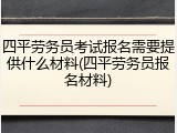 四平劳务员考试报名需要提供什么材料(四平劳务员报名材料)