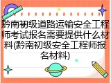 黔南初级道路运输安全工程师考试报名需要提供什么材料(黔南初级安全工程师报名材料)