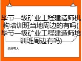 毕节一级矿业工程建造师机构培训班当地周边的有吗(毕节一级矿业工程建造师培训班周边有吗)