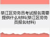 綦江区劳务员考试报名需要提供什么材料(綦江区劳务员报名材料)