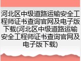 河北区中级道路运输安全工程师证书查询官网及电子版下载(河北区中级道路运输安全工程师证书查询官网及电子版下载)
