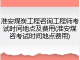 淮安煤炭工程咨询工程师考试时间地点及费用(淮安煤咨考试时间地点费用)