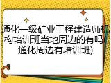 通化一级矿业工程建造师机构培训班当地周边的有吗(通化周边有培训班)