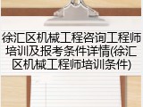 徐汇区机械工程咨询工程师培训及报考条件详情(徐汇区机械工程师培训条件)