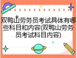 双鸭山劳务员考试具体有哪些科目和内容(双鸭山劳务员考试科目内容)