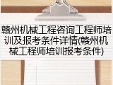 赣州机械工程咨询工程师培训及报考条件详情(赣州机械工程师培训报考条件)