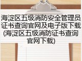 海淀区五级消防安全管理员证书查询官网及电子版下载(海淀区五级消防证书查询官网下载)