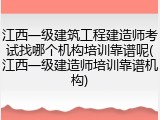 江西一级建筑工程建造师考试找哪个机构培训靠谱呢(江西一级建造师培训靠谱机构)