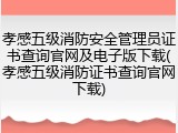 孝感五级消防安全管理员证书查询官网及电子版下载(孝感五级消防证书查询官网下载)